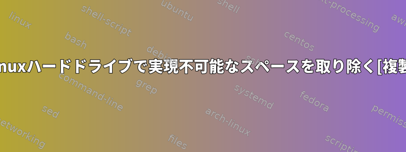 Linuxハードドライブで実現不可能なスペースを取り除く[複製]