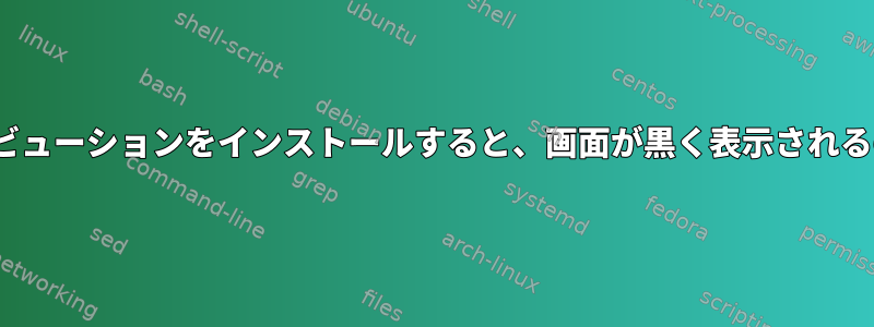 Linuxディストリビューションをインストールすると、画面が黒く表示されるのはなぜですか？