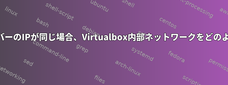 クライアントとサーバーのIPが同じ場合、Virtualbox内部ネットワークをどのように構成しますか？