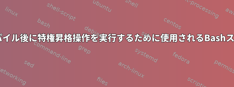 アプリケーションのコンパイル後に特権昇格操作を実行するために使用されるBashスクリプトまたはmakefile