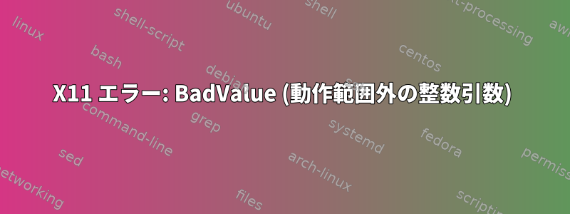 X11 エラー: BadValue (動作範囲外の整数引数)