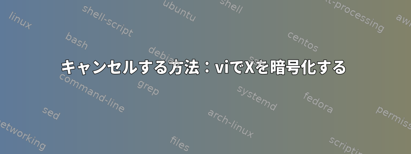 キャンセルする方法：viでXを暗号化する