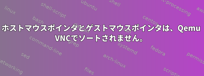 ホストマウスポインタとゲストマウスポインタは、Qemu VNCでソートされません。