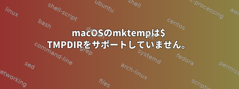 macOSのmktempは$ TMPDIRをサポートしていません。