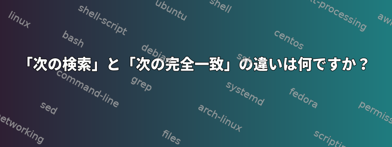 「次の検索」と「次の完全一致」の違いは何ですか？