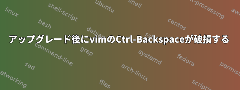 アップグレード後にvimのCtrl-Backspaceが破損する