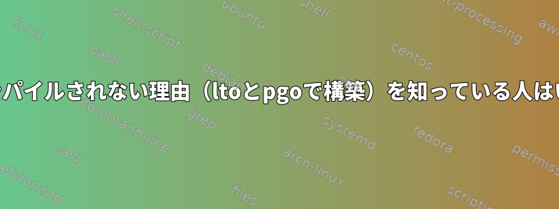 GCCがコンパイルされない理由（ltoとpgoで構築）を知っている人はいますか？