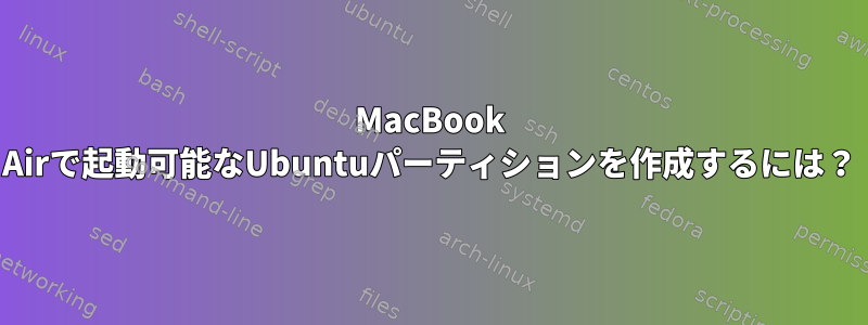 MacBook Airで起動可能なUbuntuパーティションを作成するには？