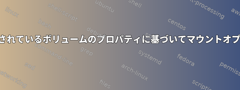 システムベースのシステムでマウントされているボリュームのプロパティに基づいてマウントオプションをどのように制御できますか？