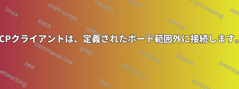 TCPクライアントは、定義されたポート範囲外に接続します。