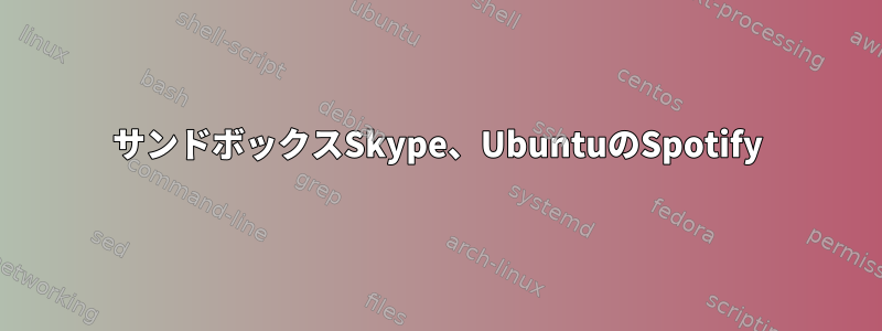 サンドボックスSkype、UbuntuのSpotify