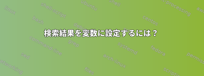 検索結果を変数に設定するには？