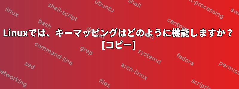 Linuxでは、キーマッピングはどのように機能しますか？ [コピー]