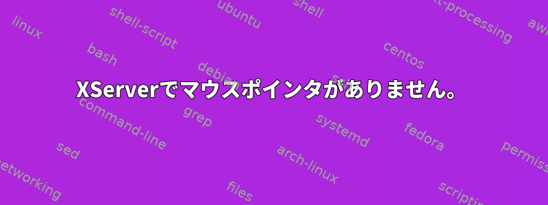 XServerでマウスポインタがありません。