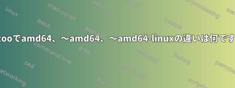 Gentooでamd64、〜amd64、〜amd64-linuxの違いは何ですか？