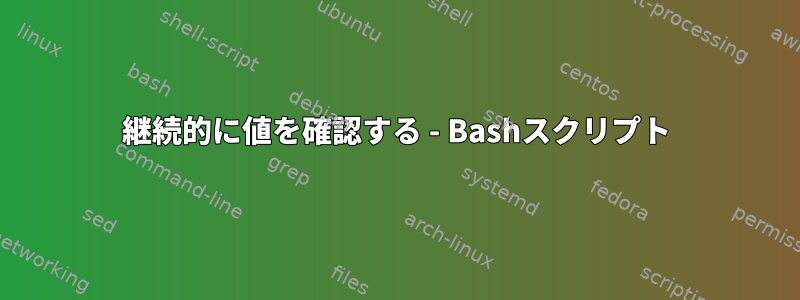 継続的に値を確認する - Bashスクリプト