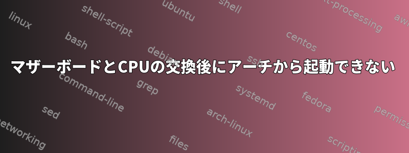 マザーボードとCPUの交換後にアーチから起動できない