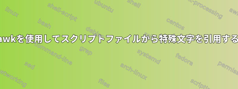 awkを使用してスクリプトファイルから特殊文字を引用する