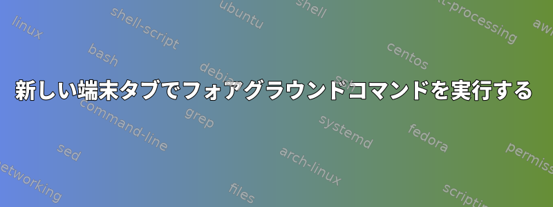 新しい端末タブでフォアグラウンドコマンドを実行する