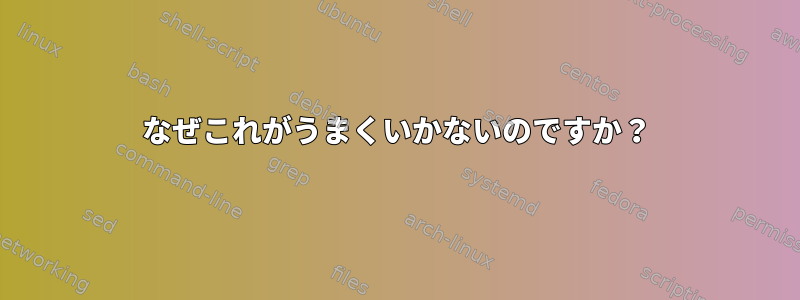 なぜこれがうまくいかないのですか？