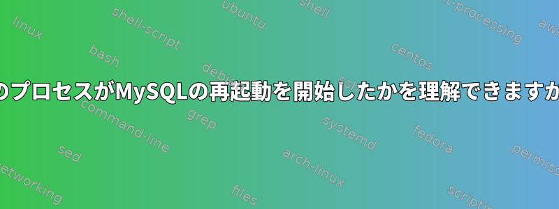 どのプロセスがMySQLの再起動を開始したかを理解できますか？