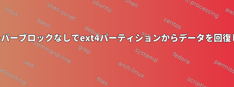 有効なスーパーブロックなしでext4パーティションからデータを回復しますか？