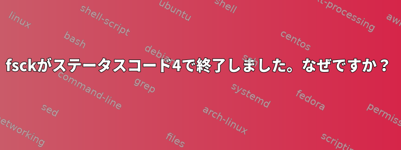 fsckがステータスコード4で終了しました。なぜですか？