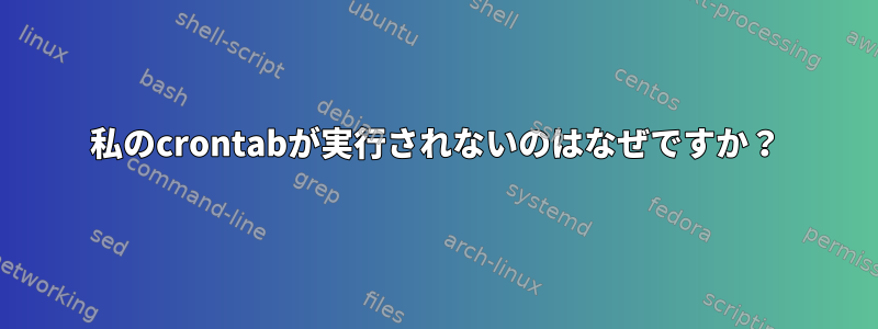 私のcrontabが実行されないのはなぜですか？