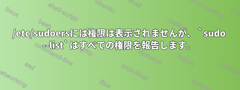 /etc/sudoersには権限は表示されませんが、 `sudo --list`はすべての権限を報告します。