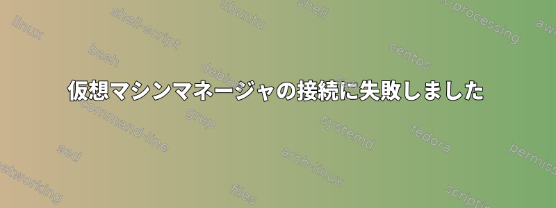 仮想マシンマネージャの接続に失敗しました