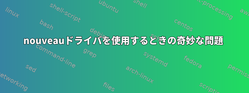 nouveauドライバを使用するときの奇妙な問題