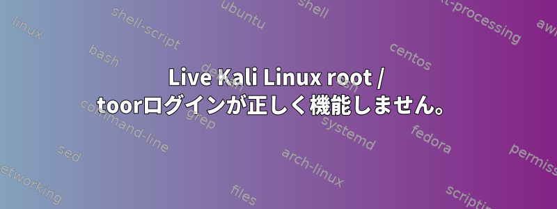 Live Kali Linux root / toorログインが正しく機能しません。