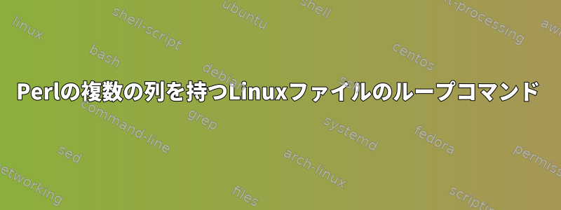 Perlの複数の列を持つLinuxファイルのループコマンド