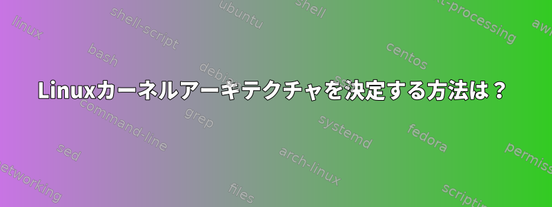 Linuxカーネルアーキテクチャを決定する方法は？