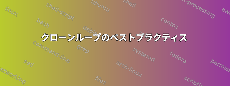 クローンループのベストプラクティス