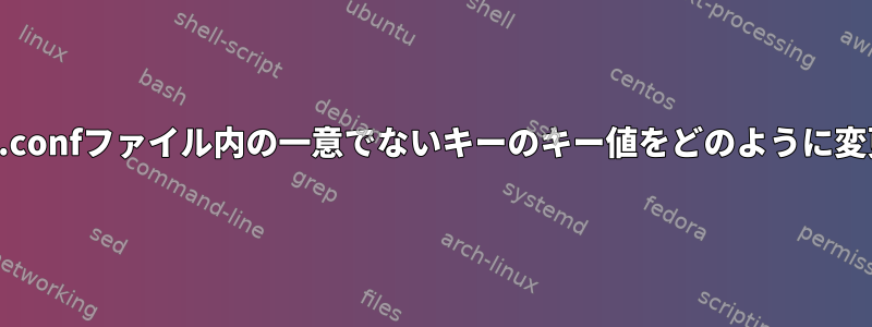 ターミナルで.confファイル内の一意でないキーのキー値をどのように変更しますか？