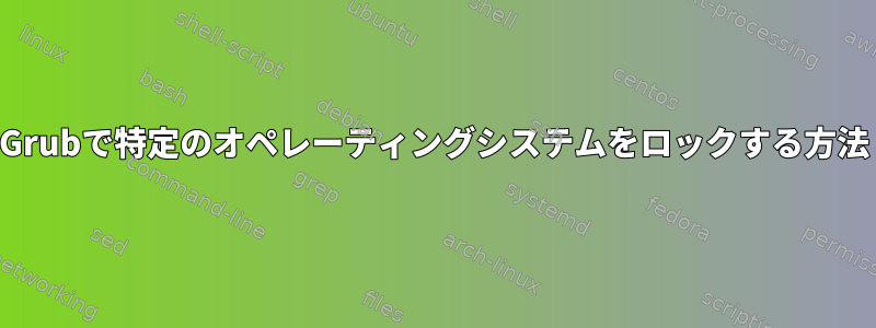 Grubで特定のオペレーティングシステムをロックする方法