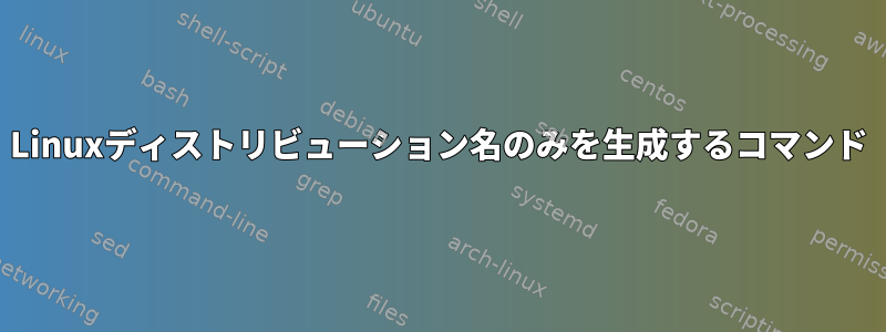 Linuxディストリビューション名のみを生成するコマンド