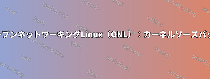 オープンネットワーキングLinux（ONL）：カーネルソースパッチ