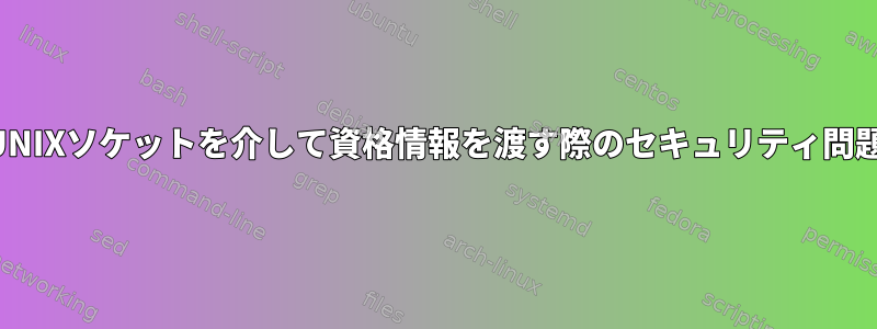 UNIXソケットを介して資格情報を渡す際のセキュリティ問題