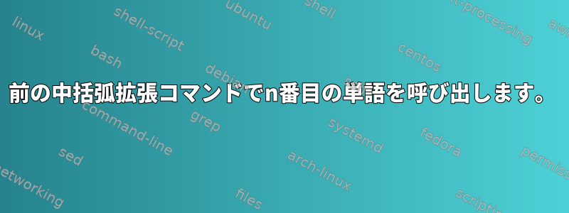 前の中括弧拡張コマンドでn番目の単語を呼び出します。