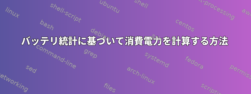 バッテリ統計に基づいて消費電力を計算する方法