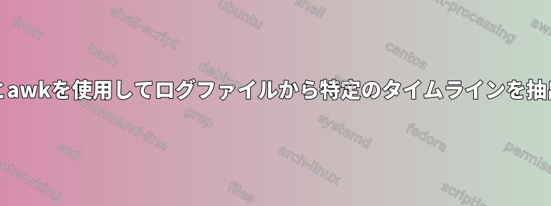 grepとawkを使用してログファイルから特定のタイムラインを抽出する