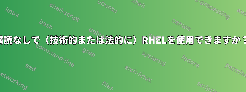 購読なしで（技術的または法的に）RHELを使用できますか？