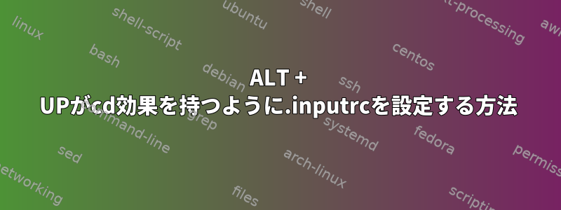 ALT + UPがcd効果を持つように.inputrcを設定する方法