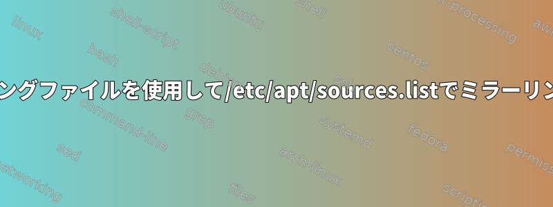 Debianプロビジョニングファイルを使用して/etc/apt/sources.listでミラーリングを設定するには？