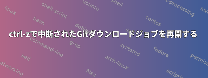 ctrl-zで中断されたGitダウンロードジョブを再開する