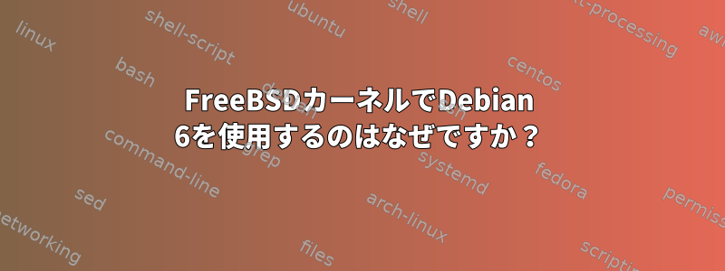 FreeBSDカーネルでDebian 6を使用するのはなぜですか？