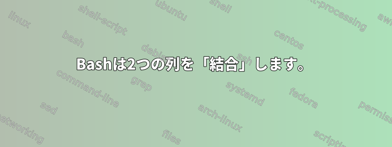 Bashは2つの列を「結合」します。