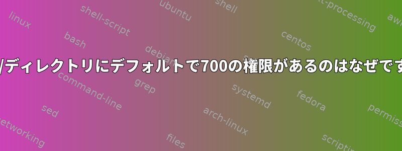 /root/ディレクトリにデフォルトで700の権限があるのはなぜですか？